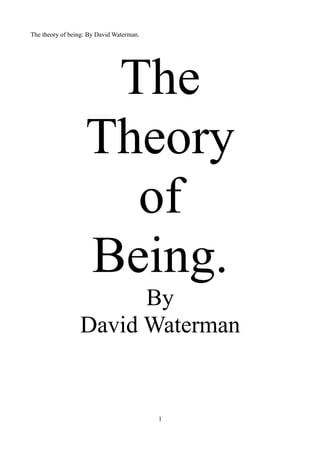 The theory of being: By David Waterman.
The
Theory
of
Being.
By
David Waterman
1
 