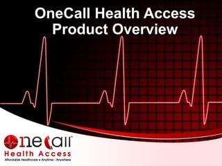 OneCall Health Access
Product Overview
 