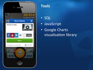 Tools 
• SQL 
• JavaScript 
• Google 
Charts 
visualisaFon 
library 
 