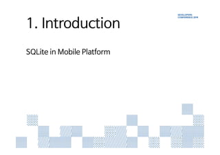 1. Introduction 
1. Introduction 
SQLite in Mobile Platform 
SQLite in Mobile Platform 
 