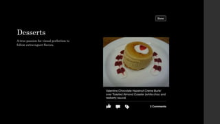 Desserts
A true passion for visual perfection to
follow extravagant flavors.
 