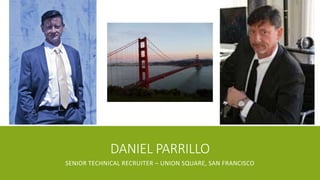 DANIEL PARRILLO
SENIOR TECHNICAL RECRUITER – UNION SQUARE, SAN FRANCISCO
 
