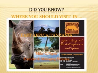 DID YOU KNOW?
WHERE YOU SHOULD VISIT IN….
EAST AFRICA-TANZANIA
Mike G.Ngoty
Founder & Managing Director
 