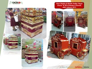 Floor Display & Booth Trolley ‘Royal
Choice’ @ All of Modern Channel,
edisi Lebaran 2015
In Store Promotion - Exhibition - Interior
 