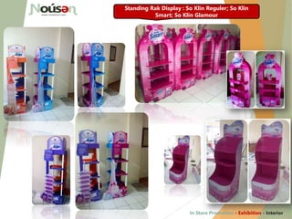 Standing Rak Display : So Klin Reguler; So Klin
Smart; So Klin Glamour
In Store Promotion - Exhibition - Interior
 
