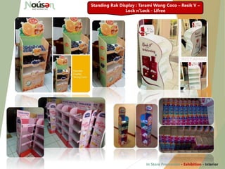 Standing Rak Display : Tarami Wong Coco – Resik V –
Lock n’Lock - Lifree
In Store Promotion - Exhibition - Interior
 