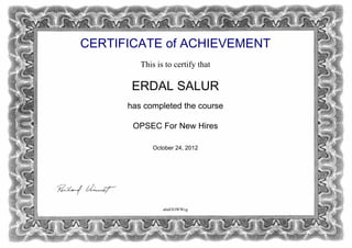 CERTIFICATE of ACHIEVEMENT
This is to certify that
ERDAL SALUR
has completed the course
OPSEC For New Hires
October 24, 2012
a6a83OWWcg
Powered by TCPDF (www.tcpdf.org)
 