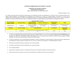 CONVOCATORIAS DE LICITACIÓN Y FALLOS
GOBIERNO DEL DISTRITO FEDERAL
DELEGACIÓN COYOACÁN
DIRECCIÓN GENERAL DE ADMINISTRACIÓN
CONVOCATORIA No. 001
El C. Pablo López Ángel, Director General de Administración en la Delegación Coyoacán, con fundamento en el Artículo 134 de la Constitución Política de los
Estados Unidos Mexicanos y de conformidad con lo establecido en los Artículos 26, 27 Inciso A, 28 primer párrafo, 30 Fracción I y 32 de la Ley de
Adquisiciones para el Distrito Federal y Artículo 125 del Reglamento Interior de la Administración Pública del Distrito Federal, convoca a todos los interesados a
participar en la Licitación Pública Nacional, relativa a la Adquisición de Pants o Conjuntos Deportivos, para habitantes de la Delegación Coyoacán.
Licitación Pública Nacional
No. de Licitación
Pública Nacional
Costo de las Bases
Fecha límite para
adquirir las Bases
Junta de Aclaraciones
Presentación de
Propuestas
Fallo
30001084/001/16 $2,000.00
15, 16 y 17 de marzo
del 2016 de 10:00 a
14:00 hrs.
18 de marzo del 2016 a
las 11:00 hrs.
23 de marzo del 2016 a
las 11:00 hrs.
28 de marzo del 2016 a
las 11:00 hrs.
PARTIDA CLAVE CABMS. DESCRIPCIÓN CANTIDAD UNIDAD DE
MEDIDA
1 2711000322
Pants escolar azul marino código pantone 19-3920
TC
43,478 Juego
 Las bases de la Licitación Pública Nacional de referencia se encuentran disponibles para su consulta en la página http://www.coyoacan.df.gob.mx y para
su venta en la Subdirección de Recursos Materiales, ubicada en Caballo Calco No. 22, P.A., Col. Barrio de la Concepción, C.P. 04020 Delegación
Coyoacán, Tel. 5658-5229 y 5484-4500 Ext. 3682 y 3683, los días 15, 16 y 17 de marzo de 2016, de 10:00 a 14:00 hrs. La forma de pago es: Cheque
certificado o de Caja a favor de la Secretaría de Finanzas del Distrito Federal.
 La Junta de Aclaraciones, el acto de Presentación de Propuestas y el Fallo se efectuarán en la sala de Juntas de la Dirección General de Administración
de la Delegación Coyoacán, ubicada en Caballo Calco No. 22, P.B., Col. Barrio de la Concepción, C.P. 04020 Delegación Coyoacán.
 El Idioma en que deberán presentarse las propuestas será: el idioma español.
 La moneda en que deberán cotizarse las propuestas será: en pesos mexicanos.
 No se otorgarán anticipos.
 Lugar donde se entregarán los bienes: La entrega de los bienes será en el domicilio indicado en las bases de licitación.
 El plazo máximo para la entrega de los bienes será de conformidad a lo establecido en las bases de esta licitación.
 