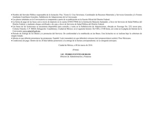  Nombre del Servidor Público responsable de la licitación: Psic. Víctor G. Cruz Severiano, Coordinador de Recursos Materiales y Servicios Generales y/o Fromm
Jonahatan Castellanos González, Subdirector de Adquisiciones de la Convocante.
 Los plazos señalados en la Convocatoria se computarán a partir de su publicación en la Gaceta Oficial del Distrito Federal.
 La forma de pago de las bases será a través de depósito en la cuenta 65505279046 de la Institución Bancaria Santander, a favor de Servicios de Salud Pública del
Distrito Federal, o mediante cheque certificado o de caja, a favor de Servicios de Salud Pública del Distrito Federal.
 Las bases de las licitaciones se encuentran disponibles para consulta y venta en la Subdirección de Adquisiciones, ubicada en Xocongo No. 225, tercer piso,
Colonia Tránsito, C.P. 06820, Delegación: Cuauhtémoc, Ciudad de México; en el siguiente horario: De 9:00 a 15:00 horas, así como en la página de Internet de la
Convocante www.salud.df.gob.mx.
 Periodo de Entrega de los Bienes y/o prestación del Servicio: De conformidad a lo establecido en las Bases. Esta licitación no se realizan bajo la cobertura de
ningún tratado.
 Idioma en que deberán presentarse las propuestas: Español. La(s) moneda(s) en que deberá(n) cotizarse la(s) proposición(es) será(n): Peso Mexicano.
 Condiciones de pago: Dentro de los 20 días hábiles posteriores a la entrega de la factura correspondiente; no se otorgarán anticipos.
Ciudad de México, a 08 de marzo de 2016.
(Firma)
LIC. PEDRO FUENTES BURGOS
Director de Administración y Finanzas
 