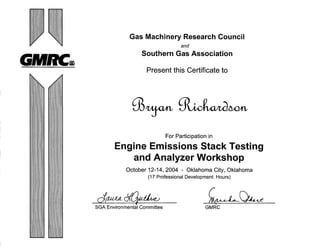 Gas Machinery Research Council
and
Southern Gas Association
Present this Certificate to
UJIAUWI,
For Participation in
Engine Emissions Stack Testing
and Analyzer Workshop
October 12-14, 2004 - Oklahoma City, Oklahoma
(17 Professional Development Hours)
SGA Environmental Committee GMRC
 