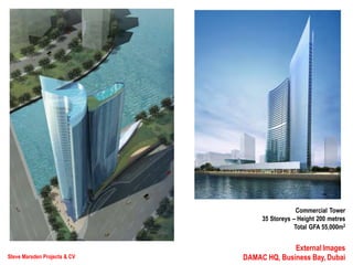 Steve Marsden Projects & CV
External Images
DAMAC HQ, Business Bay, Dubai
Commercial Tower
35 Storeys – Height 200 metres
Total GFA 55,000m2
 