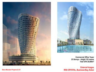 Steve Marsden Projects & CV
External Images
IRIS CRYSTAL, Business Bay, Dubai
Commercial Office Tower
25 Storeys – Height 125 metres
Total GFA 26,000m2
 
