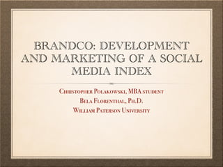 BRANDCO: DEVELOPMENT
AND MARKETING OF A SOCIAL
MEDIA INDEX
Christopher Polakowski, MBA student
Bela Florenthal, Ph.D.
William Paterson University
 