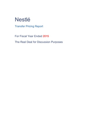 Nestlé
Transfer Pricing Report
For Fiscal Year Ended 2015
The Real Deal for Discussion Purposes
 