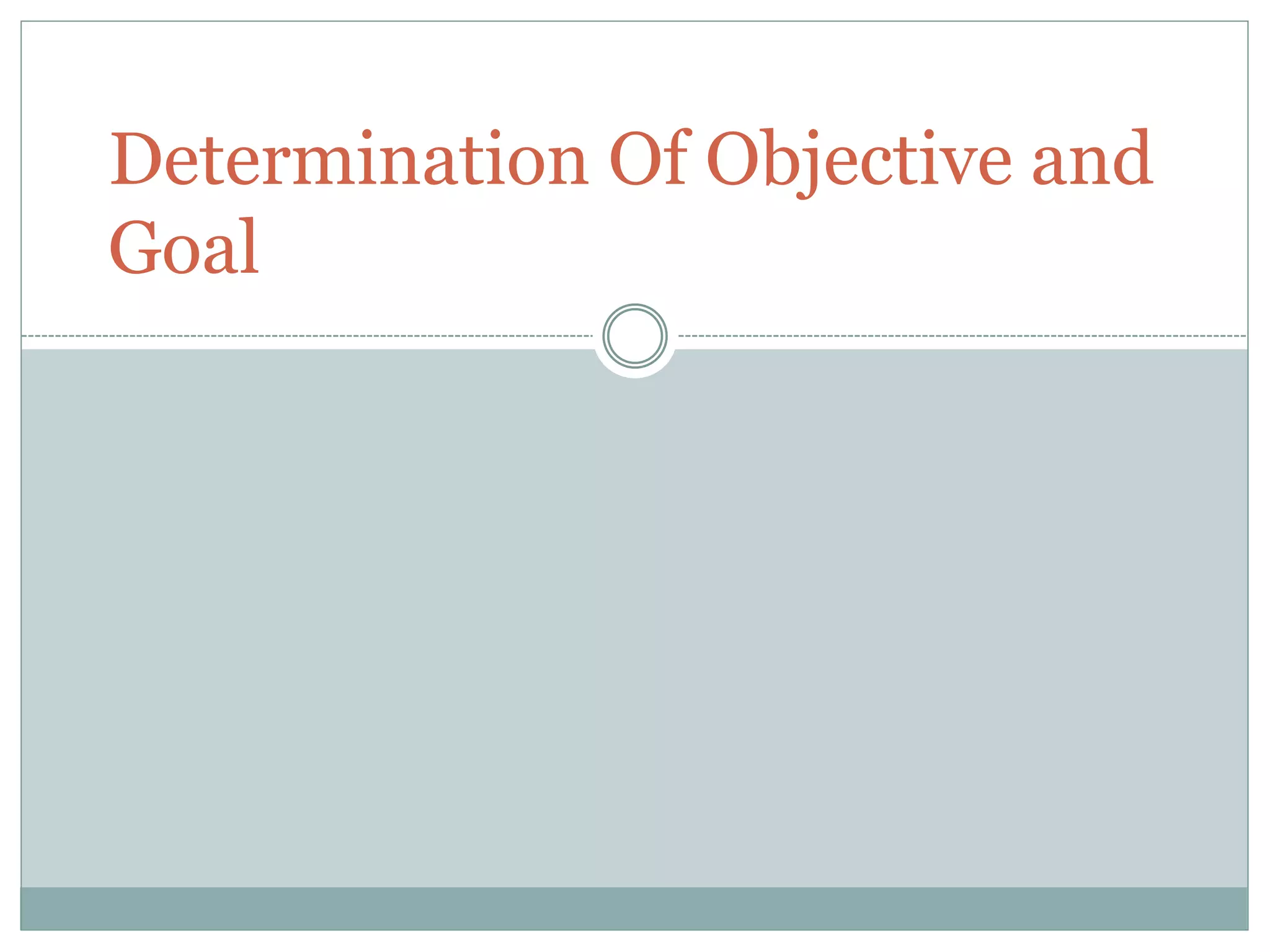 Determination Of Objective and
Goal
 