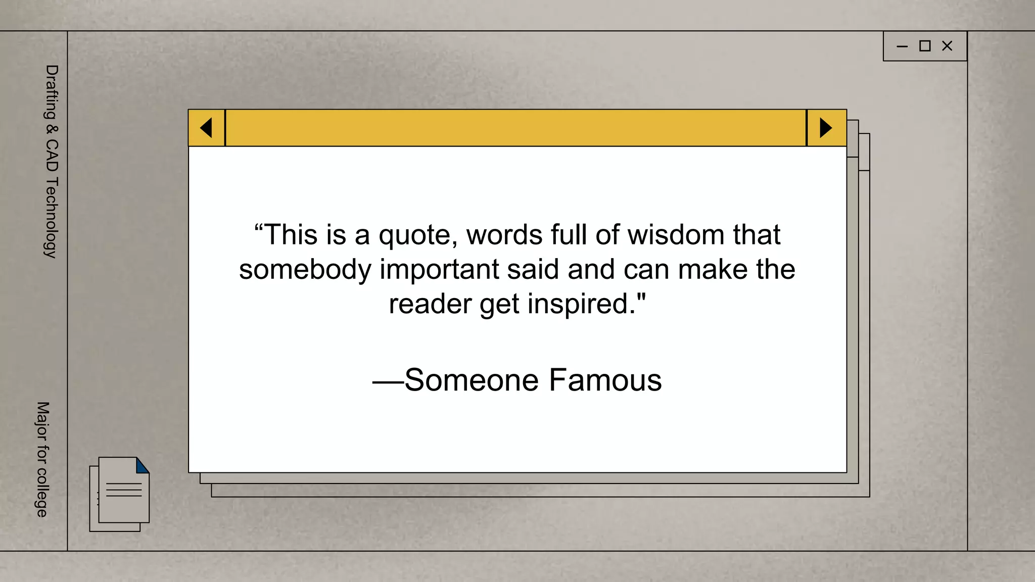 “This is a quote, words full of wisdom that
somebody important said and can make the
reader get inspired."
—Someone Famous
Drafting
&
CAD
Technology
Major
for
college
 