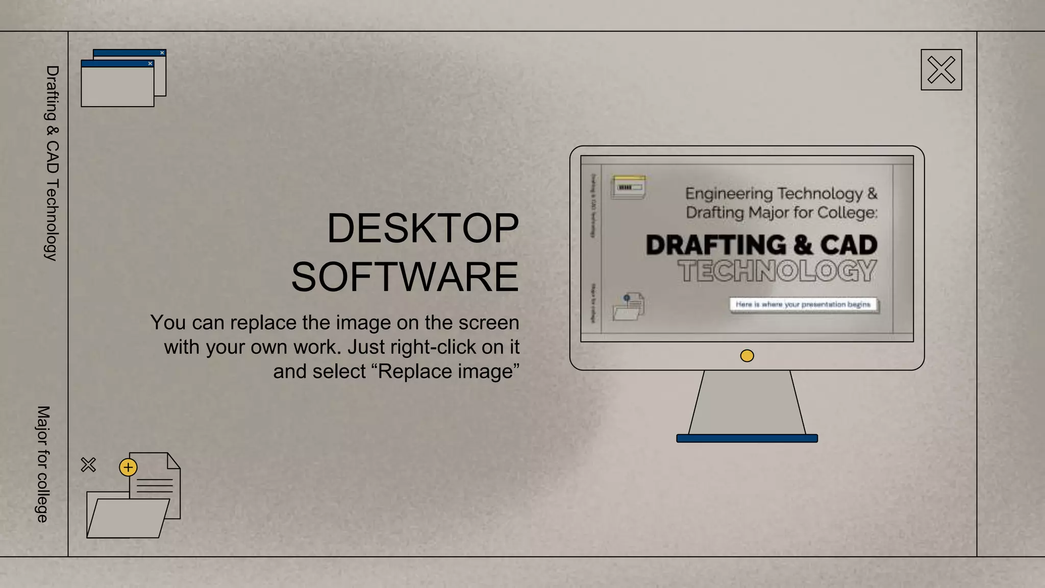 You can replace the image on the screen
with your own work. Just right-click on it
and select “Replace image”
DESKTOP
SOFTWARE
Drafting
&
CAD
Technology
Major
for
college
 