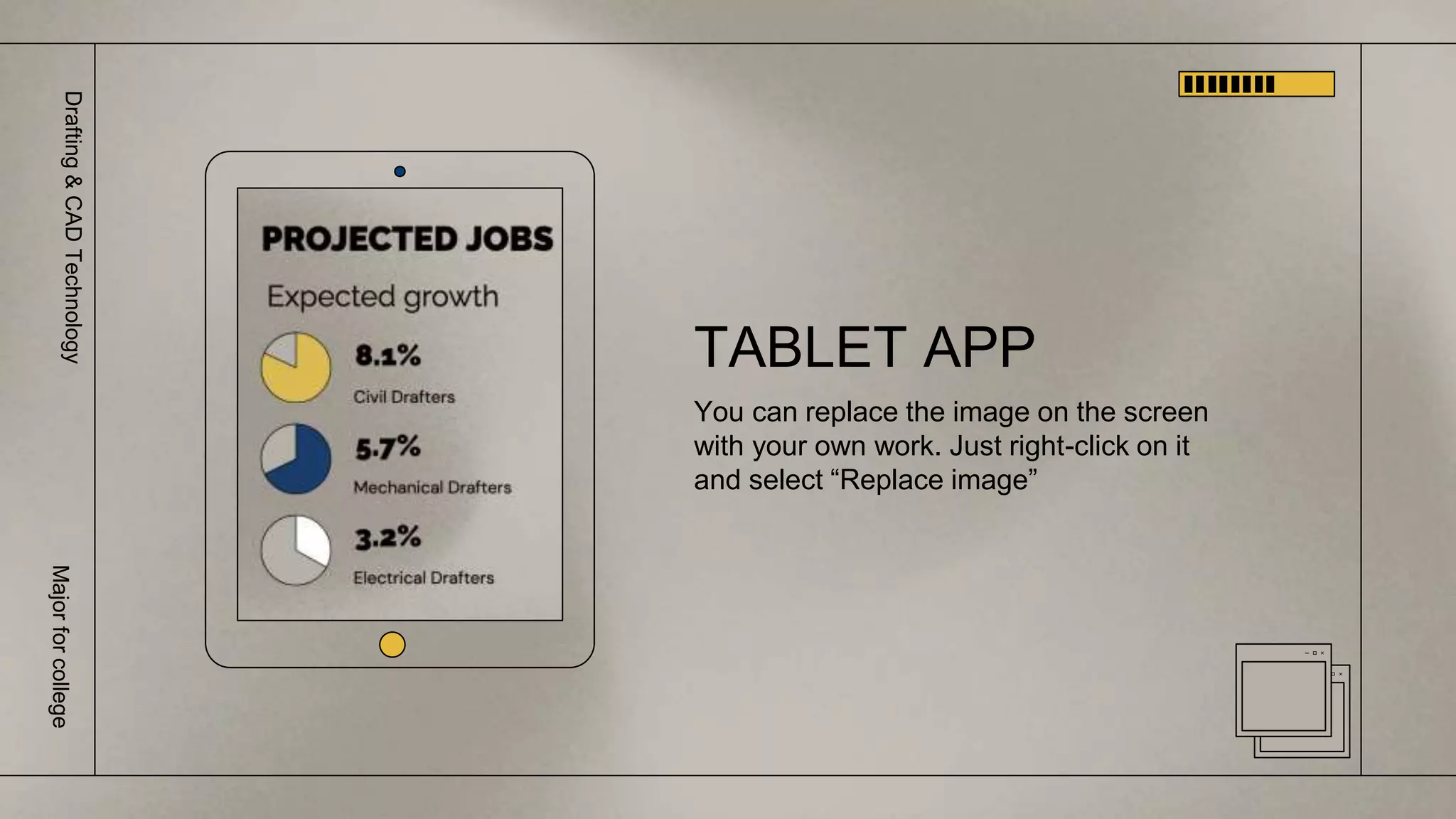 You can replace the image on the screen
with your own work. Just right-click on it
and select “Replace image”
TABLET APP
Drafting
&
CAD
Technology
Major
for
college
 