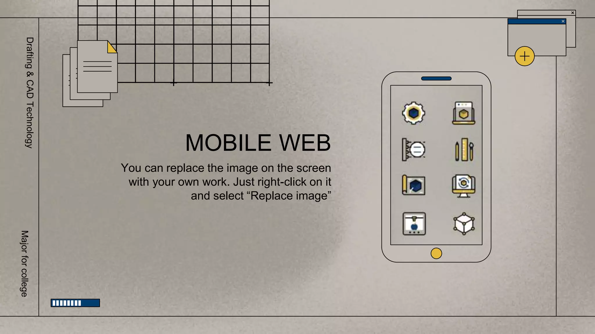You can replace the image on the screen
with your own work. Just right-click on it
and select “Replace image”
MOBILE WEB
Drafting
&
CAD
Technology
Major
for
college
 