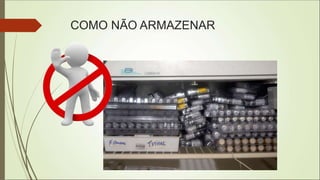 COMO NÃO ARMAZENAR
 
