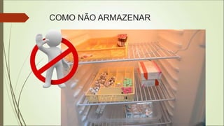 COMO NÃO ARMAZENAR
 