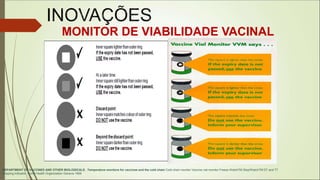 MONITOR DE VIABILIDADE VACINAL
DEPARTMENT OF VACCINES AND OTHER BIOLOGICALS . Temperature monitors for vaccines and the cold chain Cold-chain monitor Vaccine vial monitor Freeze WatchTM Stop!WatchTM DT and TT
shipping indicator. World Health Organization Geneva 1999
 