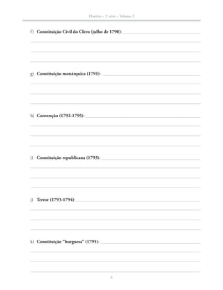 História – 2a
série – Volume 2
6
f) Constituição Civil do Clero (julho de 1790):
g) Constituição monárquica (1791):
h) Convenção (1792-1795):
i) Constituição republicana (1793):
j) Terror (1793-1794):
k) Constituição “burguesa” (1795):
 