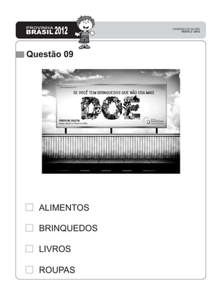 Questão 09
ROUPAS
LIVROS
BRINQUEDOS
ALIMENTOS
 