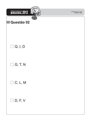 Questão 02
	 Q, I, D
	 G, T, N
	 C, L, M
	 D, F, V
 