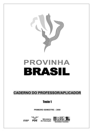 CADERNO DO PROFESSOR/APLICADOR

                Teste 1

         PRIMEIRO SEMESTRE – 2008
 