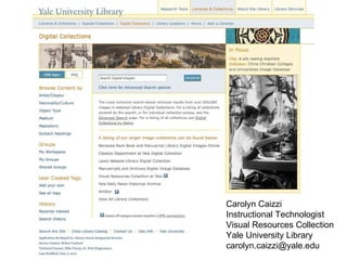 Carolyn Caizzi Instructional Technologist Visual Resources Collection Yale University Library [email_address] 