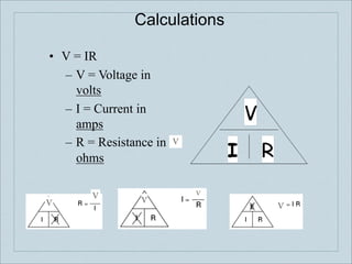 Calculations

•! V = IR
   –!V = Voltage in
     volts
   –!I = Current in
     amps
   –!R = Resistance in   V

     ohms

                             V
        V
V                V
                                 V