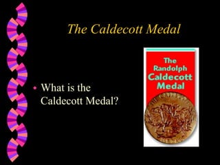 The Caldecott Medal



   What is the
    Caldecott Medal?
 