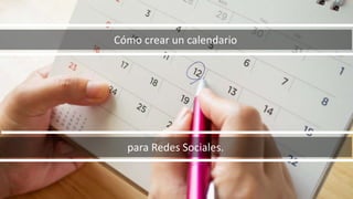 Cómo crear un calendario
para Redes Sociales.
 