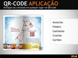 QR-CODE APLICAÇÃO
Divulgue seu conteúdo em qualquer lugar via QR-Code




                                               Anúncios
                                               Folders
                                               Camisetas
                                               Crachás
                                               Cartões
 