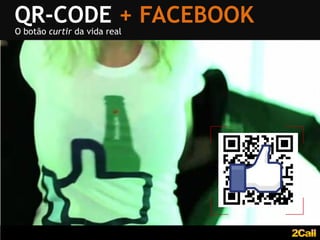 QR-CODE + FACEBOOK
O botão curtir da vida real
 