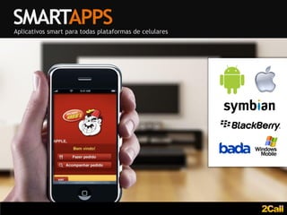 SMARTAPPS
Aplicativos smart para todas plataformas de celulares
 