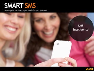 SMART SMS
Mensagens de textos para telefones celulares




                                                   SMS
                                               Inteligente
 
