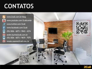 CONTATOS
www.2call.com.br/blog
www.youtube.com/2callcombr
www.twitter.com/2call
www.facebook.com/2call
(55) 3026 – 6073 / 9943 - 4374
andre.burin@2call.com.br
(55) 3026 – 6073 / 9670 - 7075
renato.soares@2call.com.br
 