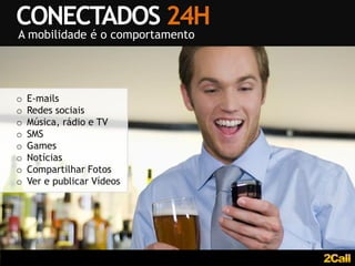 CONECTADOS 24H
A mobilidade é o comportamento




o   E-mails
o   Redes sociais
o   Música, rádio e TV
o   SMS
o   Games
o   Notícias
o   Compartilhar Fotos
o   Ver e publicar Vídeos
 