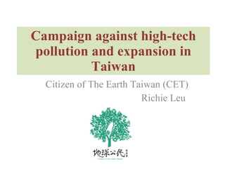 Citizen of The Earth Taiwan (CET) Richie Leu Campaign against high-tech pollution and expansion in Taiwan 