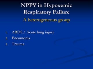 NPPV in Hypoxemic
Respiratory Failure
A heterogeneous group
1. ARDS / Acute lung injury
2. Pneumonia
3. Trauma
 