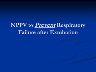 NPPV to Prevent Respiratory
Failure after Extubation
 