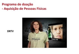 Programa de doação
- Aquisição de Pessoas Físicas
DRTV
 