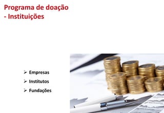 Programa de doação
- Instituições
 Empresas
 Institutos
 Fundações
 