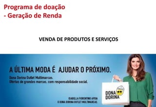 Programa de doação
- Geração de Renda
VENDA DE PRODUTOS E SERVIÇOS
 