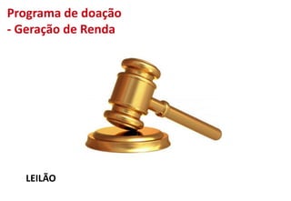 Programa de doação
- Geração de Renda
LEILÃO
 