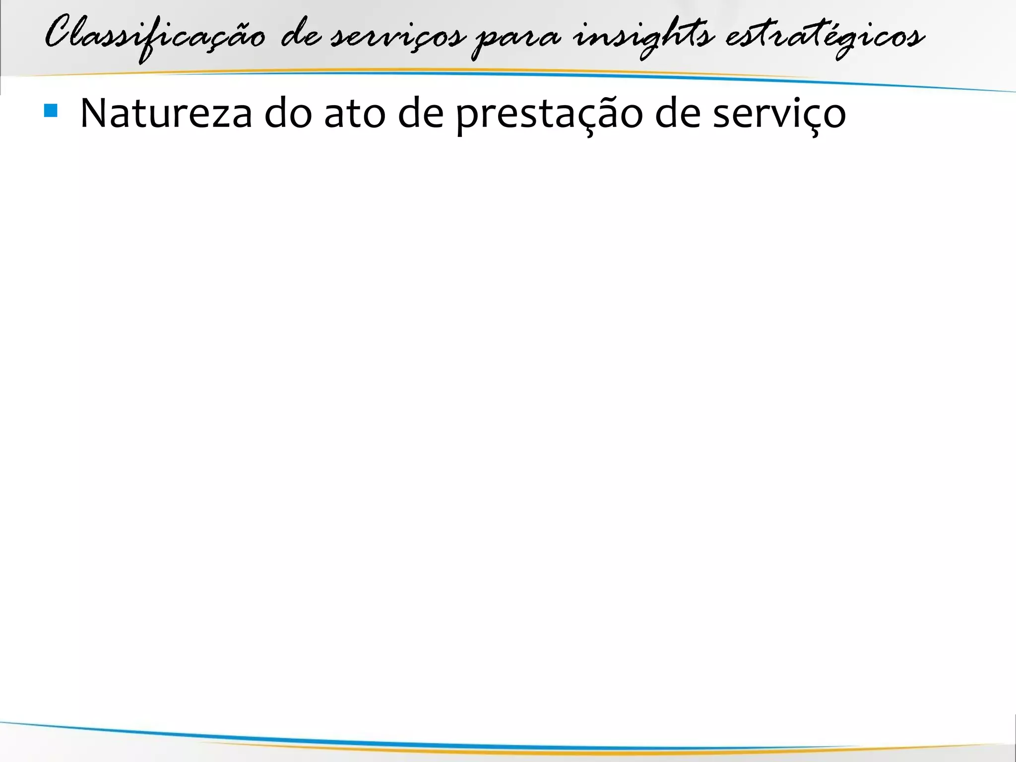 Classificação de serviços para insights estratégicos
 Natureza do ato de prestação de serviço
 