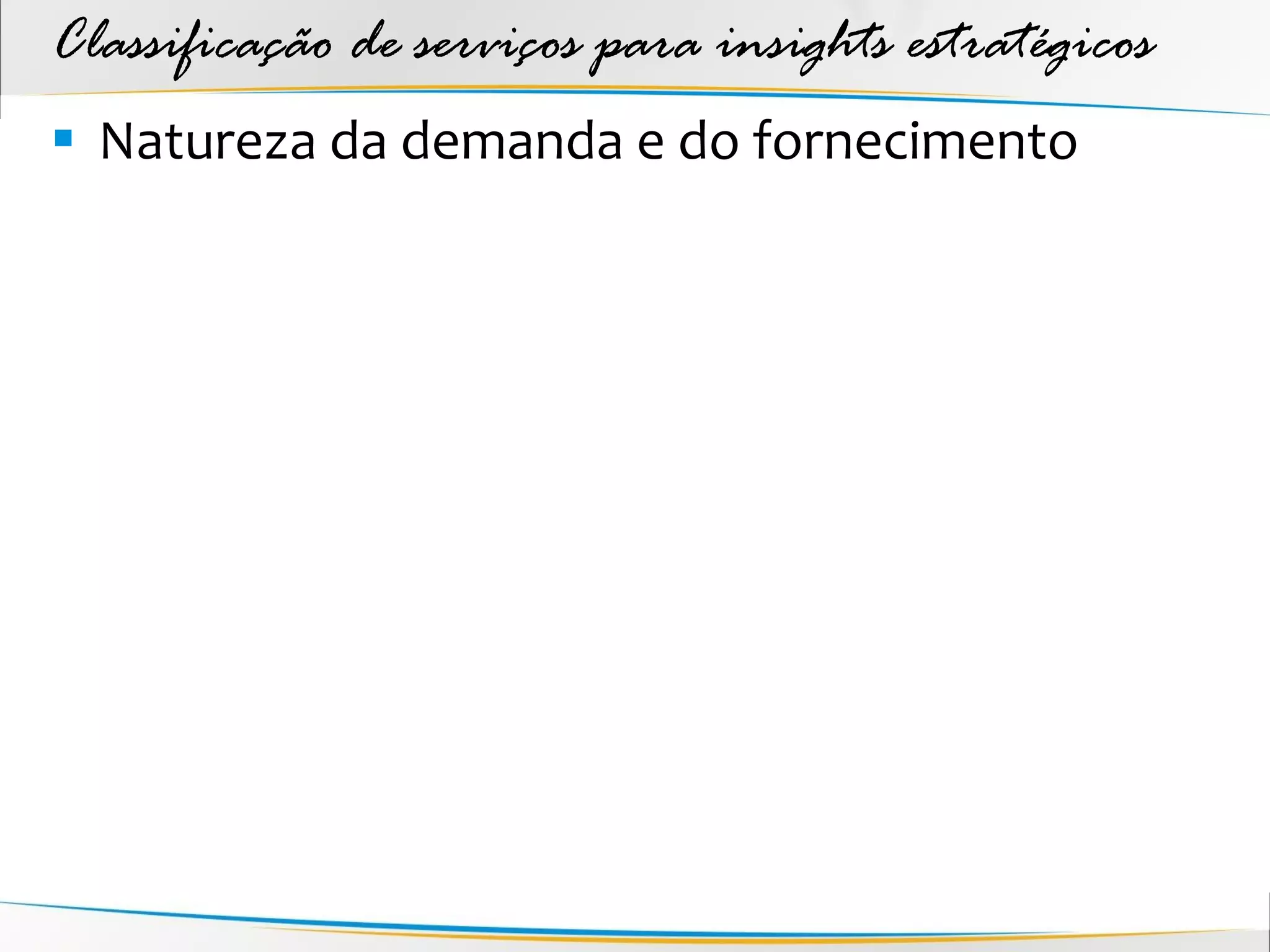 Classificação de serviços para insights estratégicos
 Natureza da demanda e do fornecimento
 