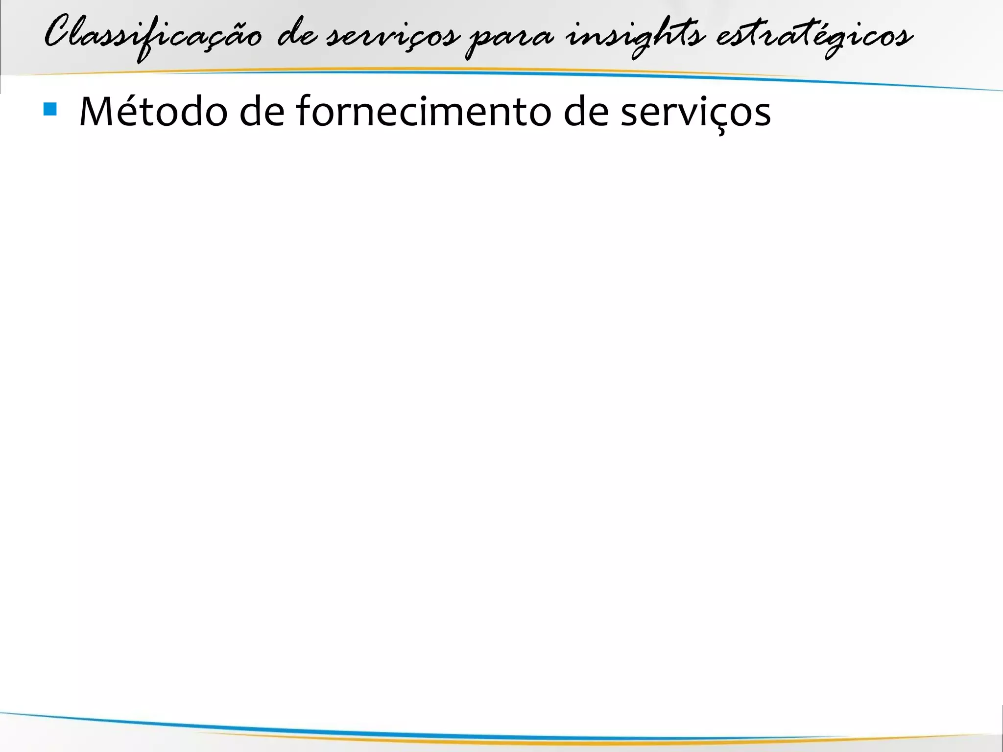Classificação de serviços para insights estratégicos
 Método de fornecimento de serviços
 